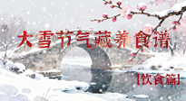 【節(jié)氣飲食】雪落食暖：大雪節(jié)氣的“藏”養(yǎng)食譜！